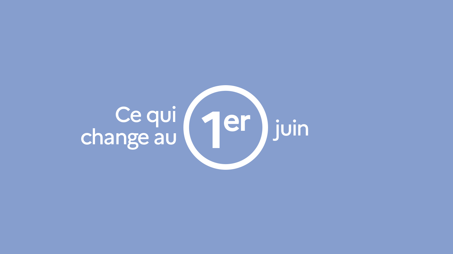Ce qui change au 1er juin 2022.
