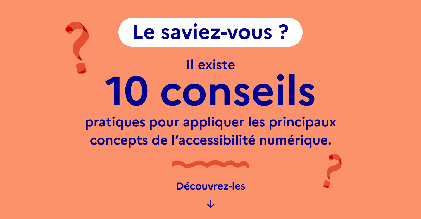 Il existe 10 conseils pratiques pour appliquer les principaux concepts de l’accessibilité numérique