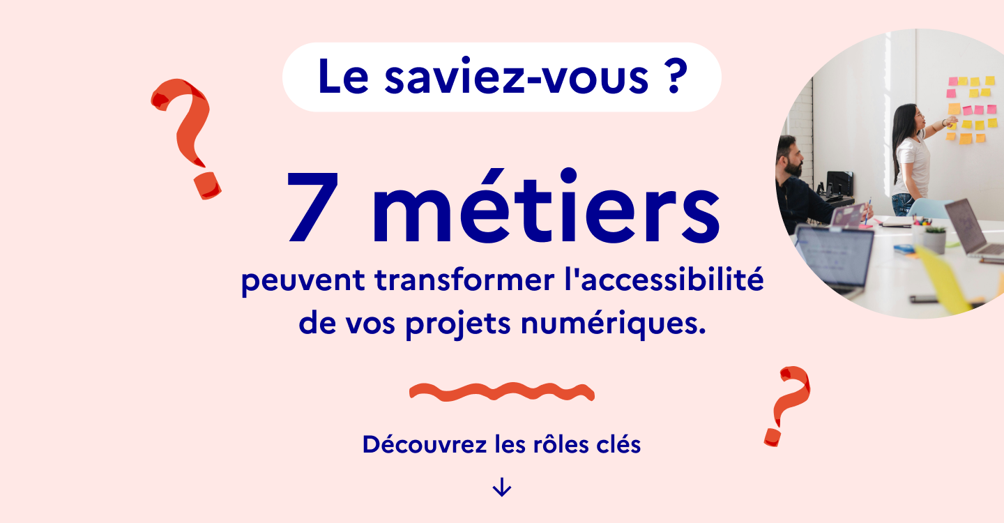 7 métiers peuvent transformer l'accessibilité de vos projets numériques.