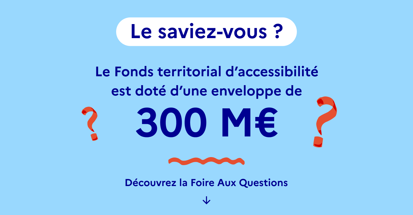 Le Fonds territorial d’accessibilité est doté d’une enveloppe de 300 millions d’euros.